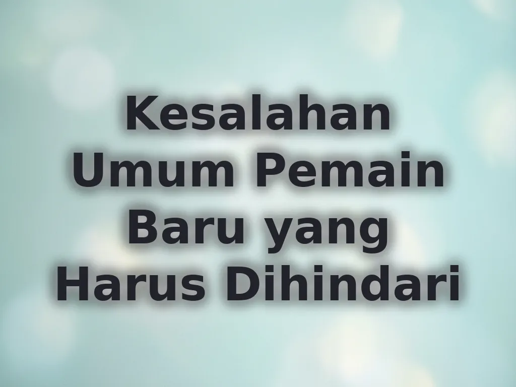 Kesalahan Umum Pemain Baru yang Harus Dihindari