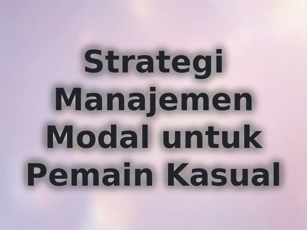 Strategi Manajemen Modal untuk Pemain Kasual