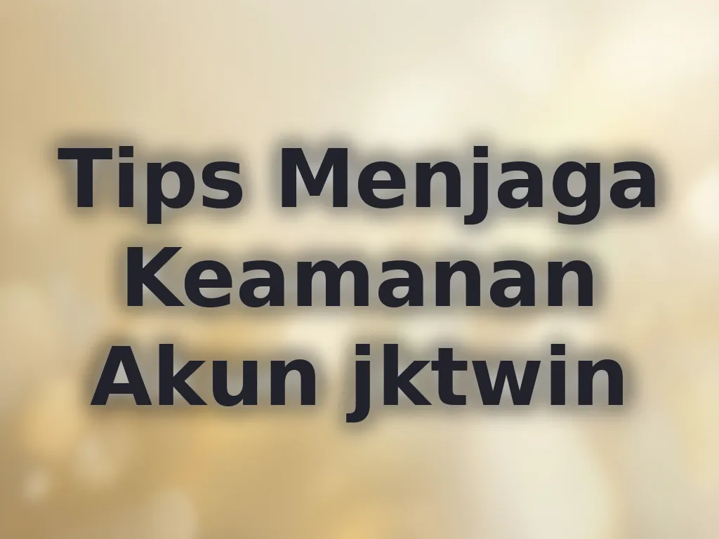 Tips Menjaga Keamanan Akun jktwin